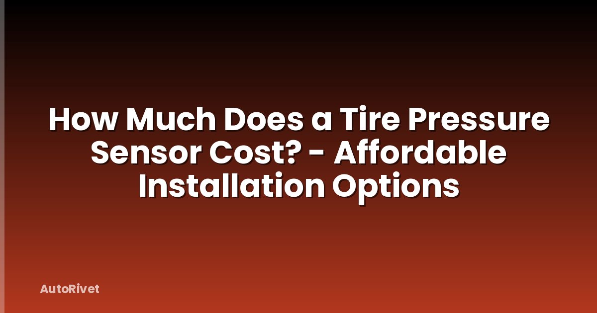 How Much Does a Tire Pressure Sensor Cost? - Affordable Installation Options