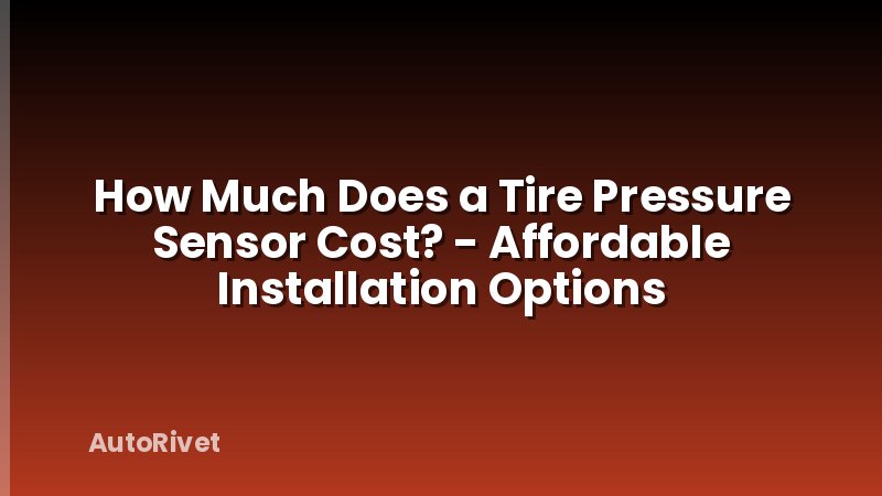 How Much Does a Tire Pressure Sensor Cost? - Affordable Installation Options
