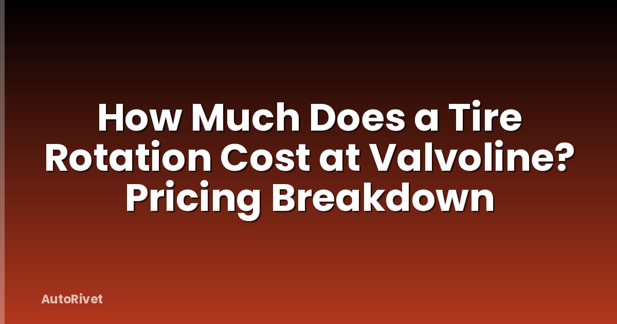 How Much Does a Tire Rotation Cost at Valvoline? Pricing Breakdown