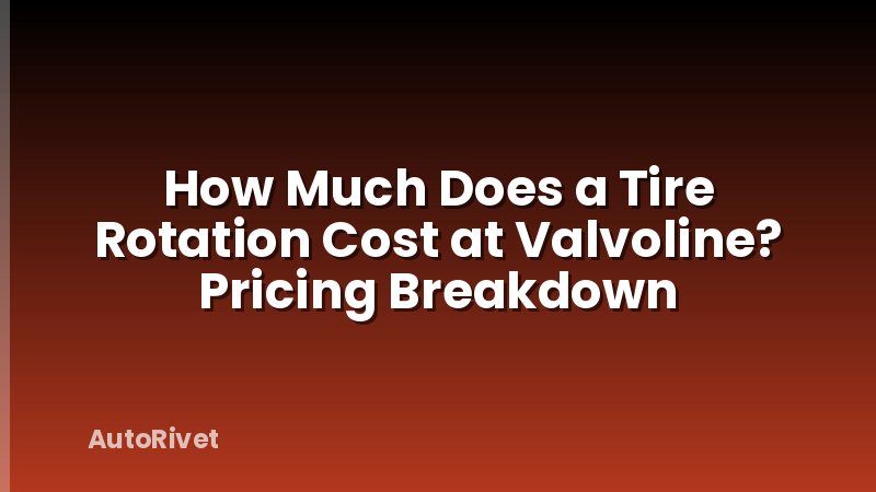 How Much Does a Tire Rotation Cost at Valvoline? Pricing Breakdown