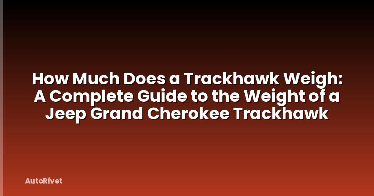 How Much Does a Trackhawk Weigh: A Complete Guide to the Weight of a Jeep Grand Cherokee Trackhawk
