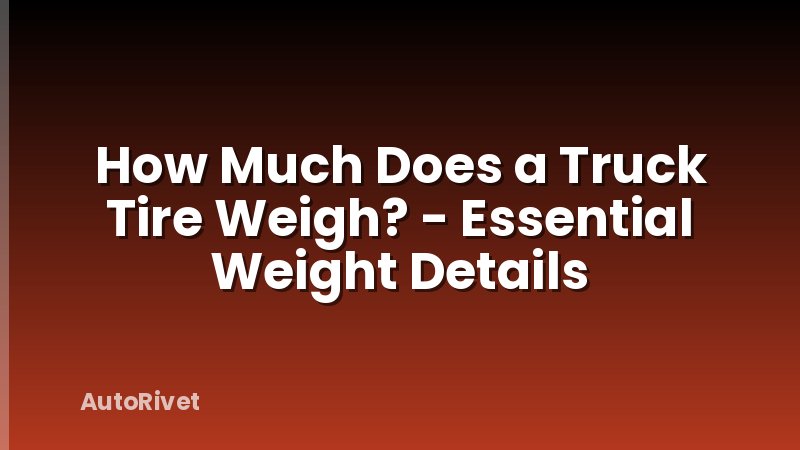 How Much Does a Truck Tire Weigh? - Essential Weight Details