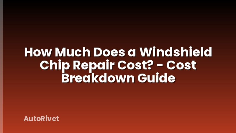 How Much Does a Windshield Chip Repair Cost? - Cost Breakdown Guide