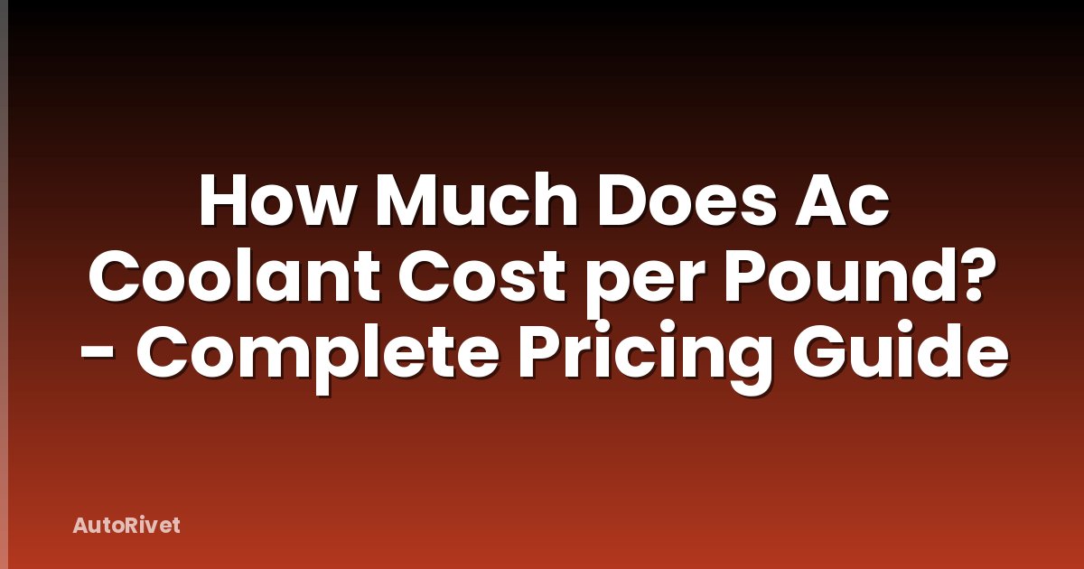 How Much Does Ac Coolant Cost per Pound? - Complete Pricing Guide