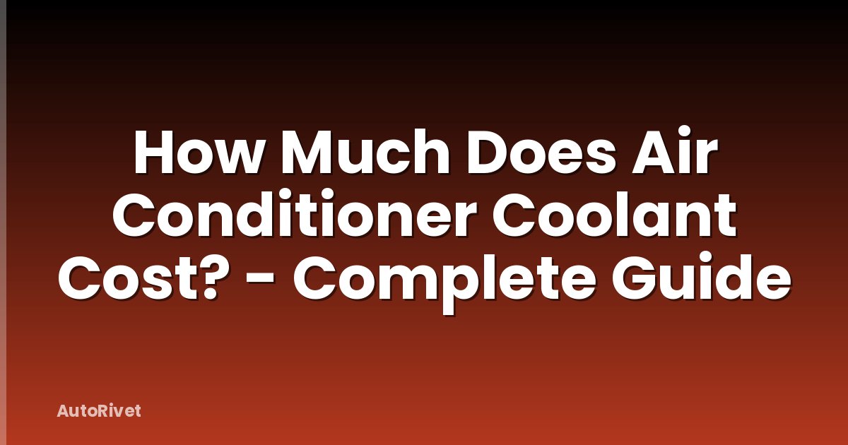 How Much Does Air Conditioner Coolant Cost? - Complete Guide