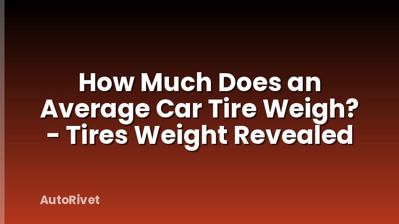How Much Does an Average Car Tire Weigh? - Tires Weight Revealed