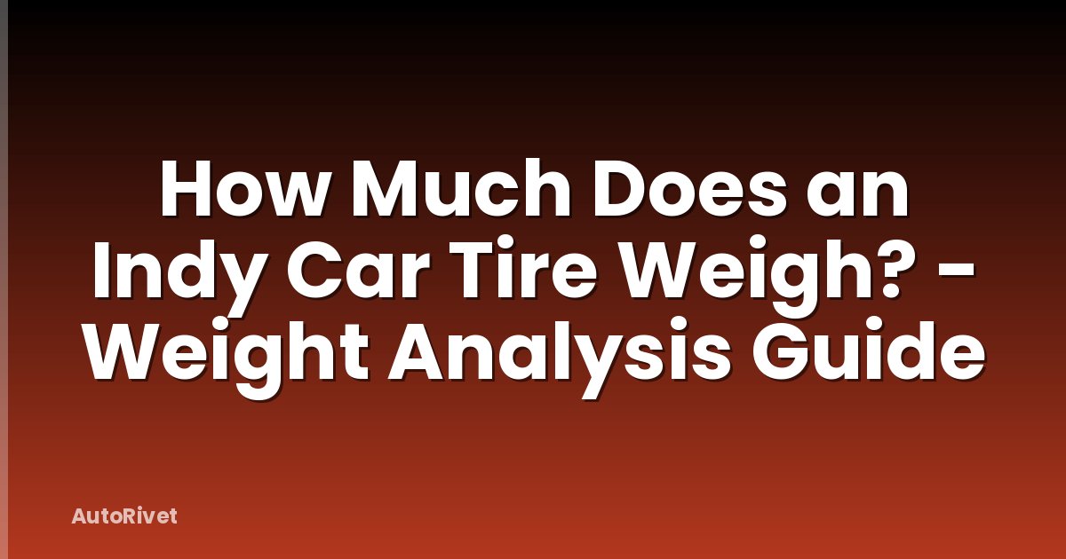 How Much Does an Indy Car Tire Weigh? - Weight Analysis Guide