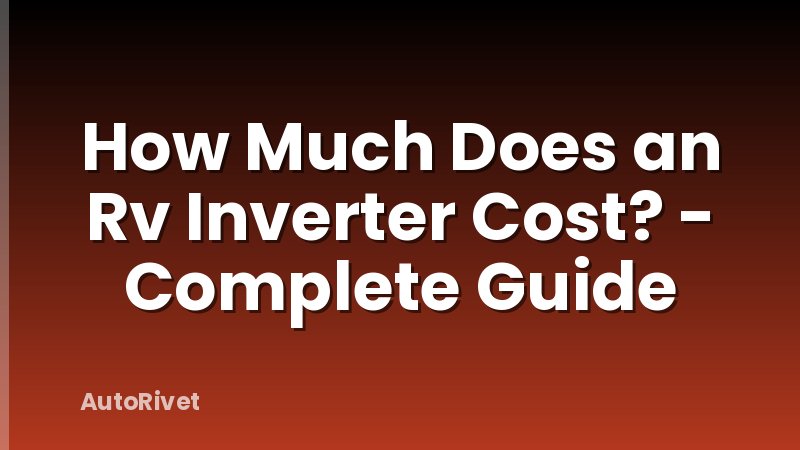 How Much Does an Rv Inverter Cost? - Complete Guide