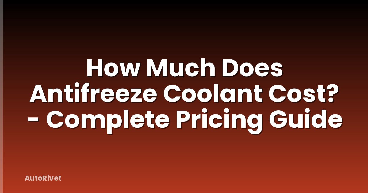 How Much Does Antifreeze Coolant Cost? - Complete Pricing Guide