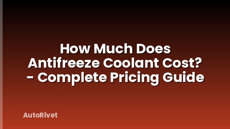 How Much Does Antifreeze Coolant Cost? - Complete Pricing Guide