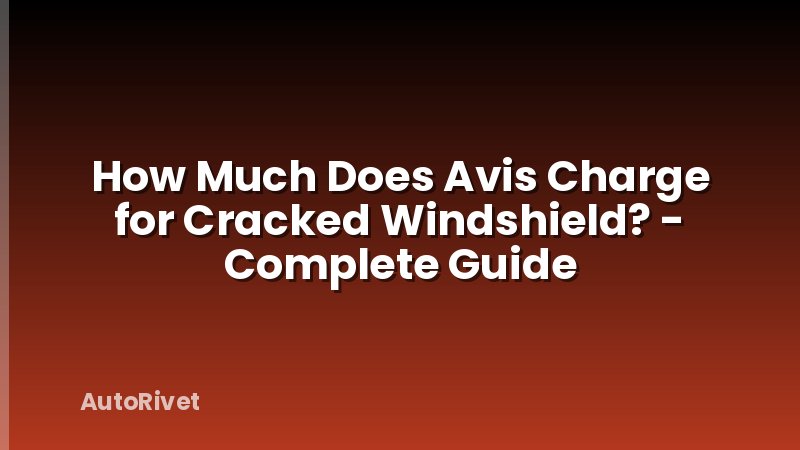 How Much Does Avis Charge for Cracked Windshield? - Complete Guide