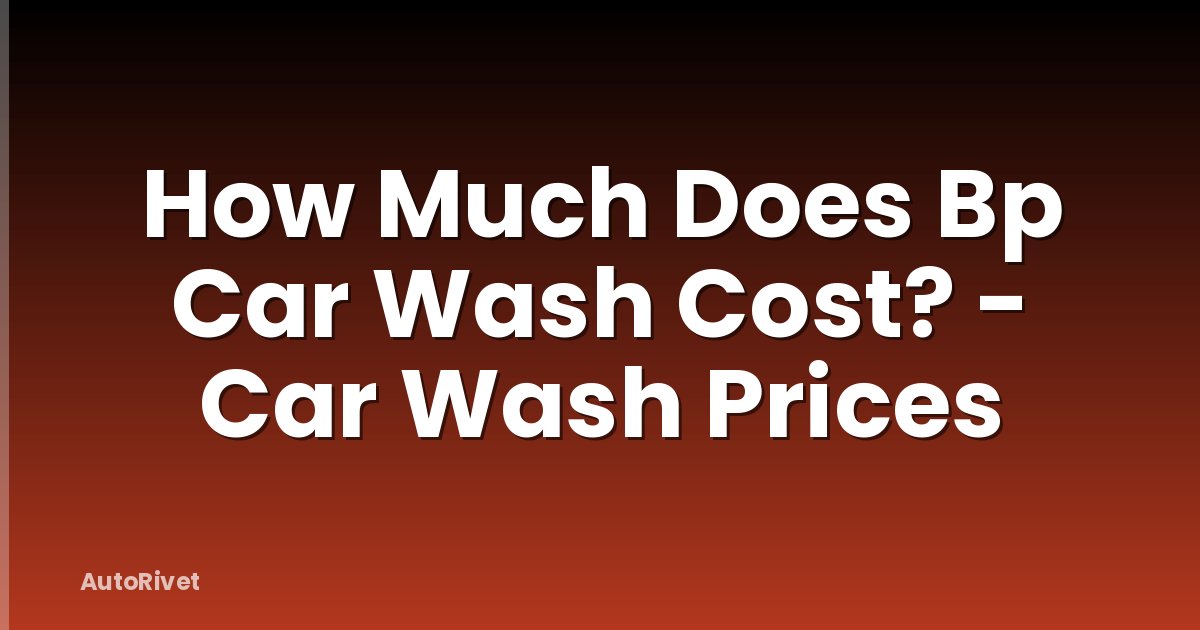 How Much Does Bp Car Wash Cost? - Car Wash Prices