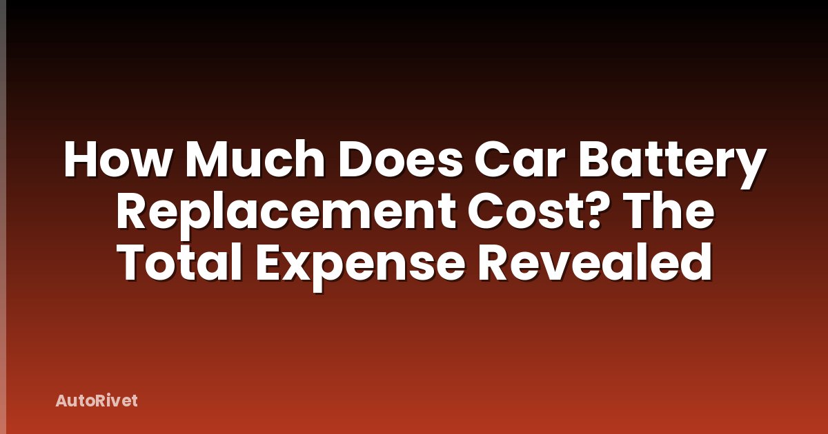 How Much Does Car Battery Replacement Cost? The Total Expense Revealed