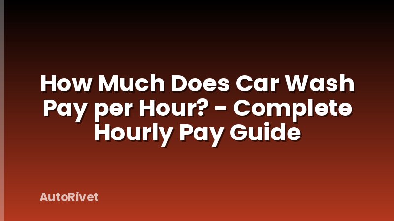 How Much Does Car Wash Pay per Hour? - Complete Hourly Pay Guide