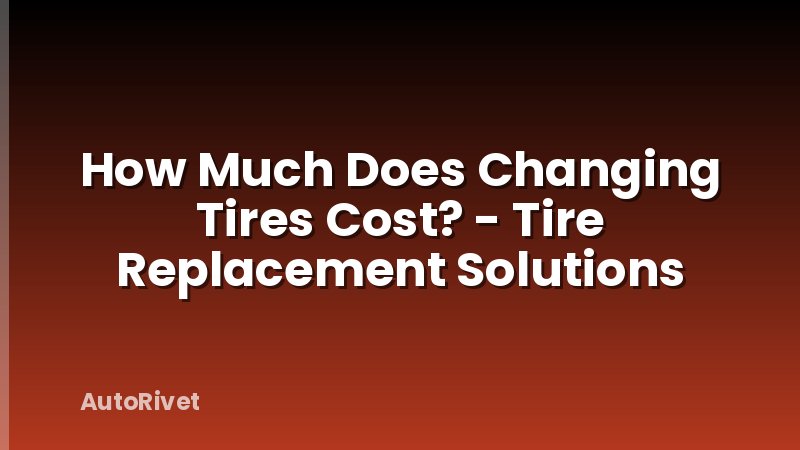 How Much Does Changing Tires Cost? - Tire Replacement Solutions