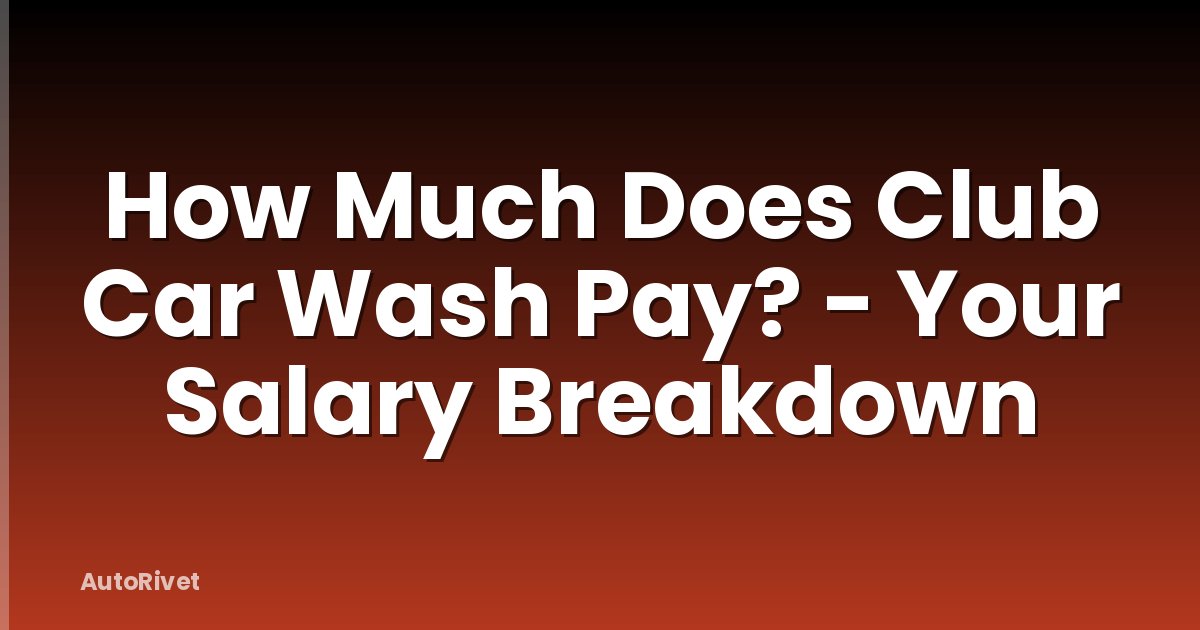 How Much Does Club Car Wash Pay? - Your Salary Breakdown