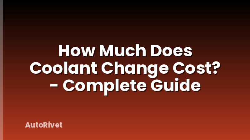 How Much Does Coolant Change Cost? - Complete Guide