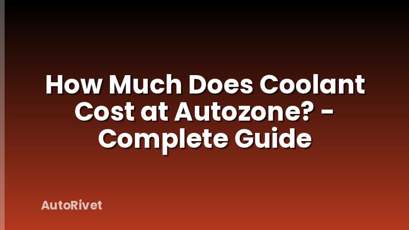 How Much Does Coolant Cost at Autozone? - Complete Guide