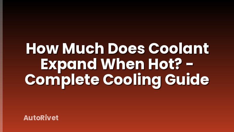 How Much Does Coolant Expand When Hot? - Complete Cooling Guide