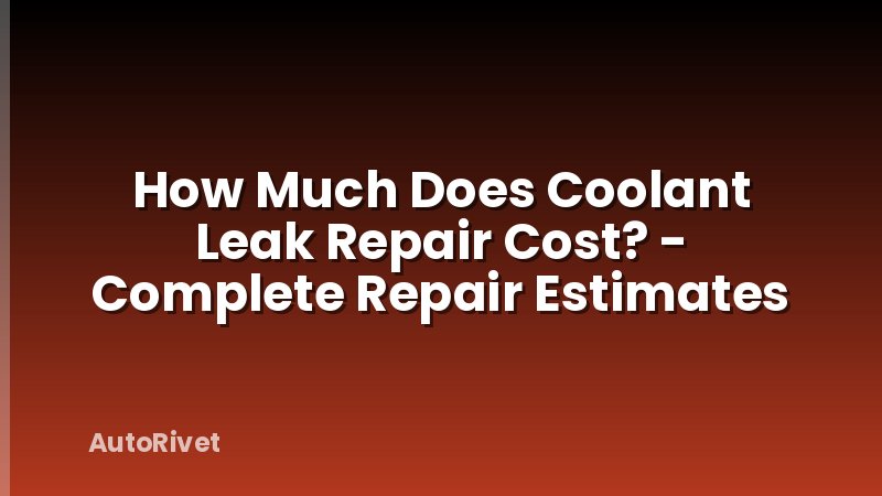 How Much Does Coolant Leak Repair Cost? - Complete Repair Estimates