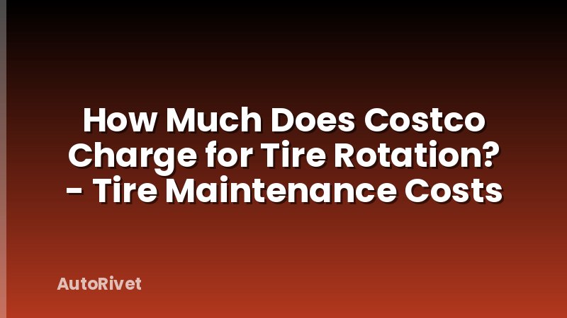 How Much Does Costco Charge for Tire Rotation? - Tire Maintenance Costs