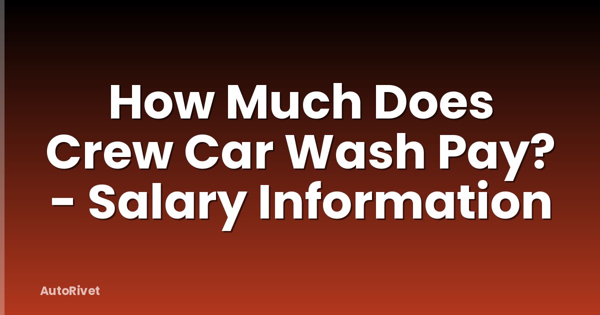 How Much Does Crew Car Wash Pay? - Salary Information