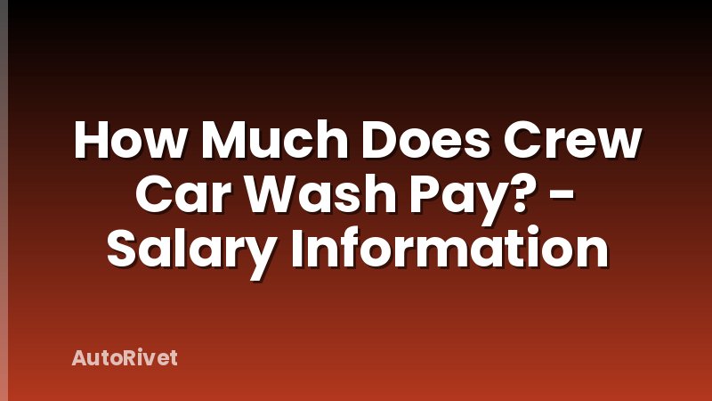 How Much Does Crew Car Wash Pay? - Salary Information
