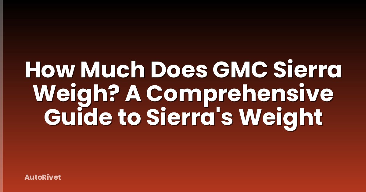 How Much Does GMC Sierra Weigh? A Comprehensive Guide to Sierra's Weight