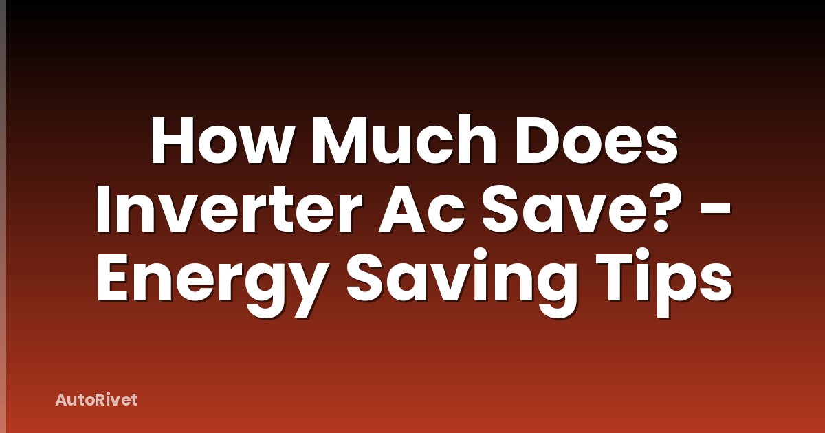 How Much Does Inverter Ac Save? - Energy Saving Tips