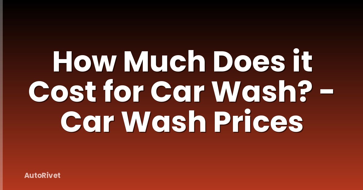 How Much Does it Cost for Car Wash? - Car Wash Prices