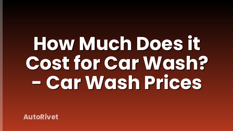 How Much Does it Cost for Car Wash? - Car Wash Prices