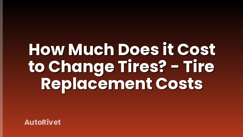 How Much Does it Cost to Change Tires? - Tire Replacement Costs