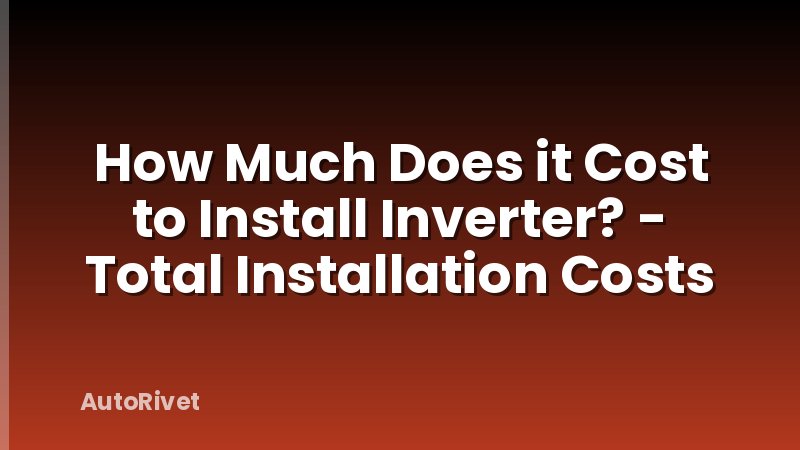 How Much Does it Cost to Install Inverter? - Total Installation Costs