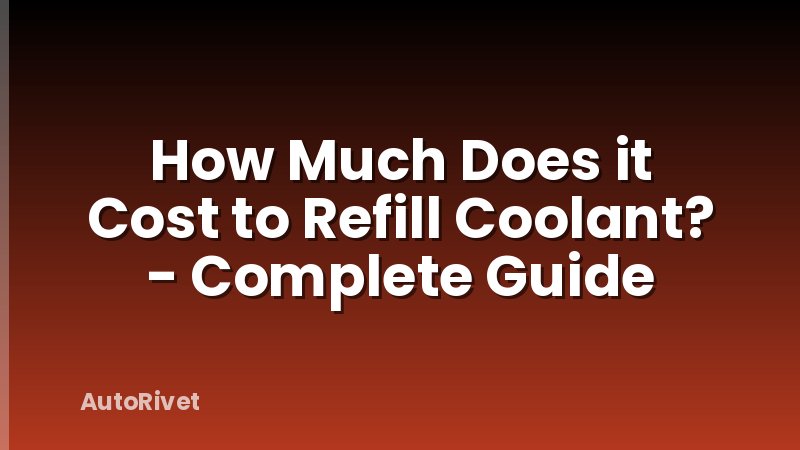 How Much Does it Cost to Refill Coolant? - Complete Guide
