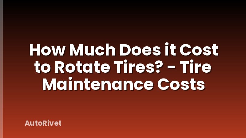 How Much Does it Cost to Rotate Tires? - Tire Maintenance Costs