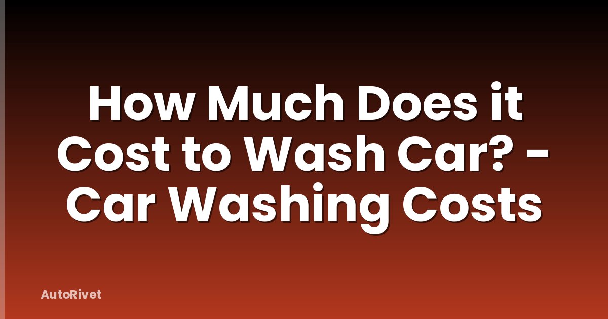 How Much Does it Cost to Wash Car? - Car Washing Costs