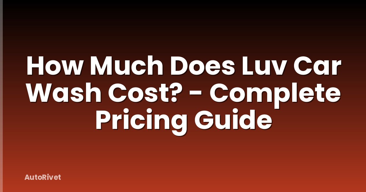 How Much Does Luv Car Wash Cost? - Complete Pricing Guide