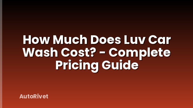 How Much Does Luv Car Wash Cost? - Complete Pricing Guide