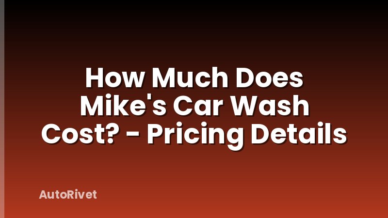 How Much Does Mike's Car Wash Cost? - Pricing Details