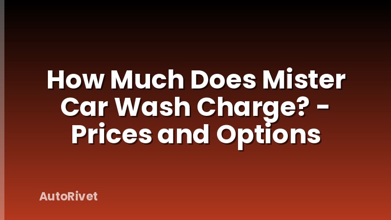 How Much Does Mister Car Wash Charge? - Prices and Options