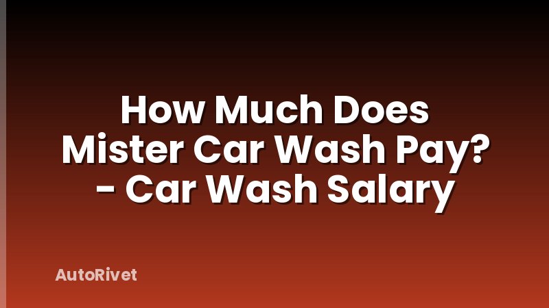 How Much Does Mister Car Wash Pay? - Car Wash Salary