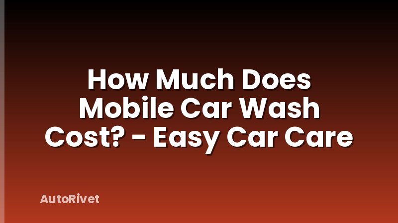How Much Does Mobile Car Wash Cost? - Easy Car Care