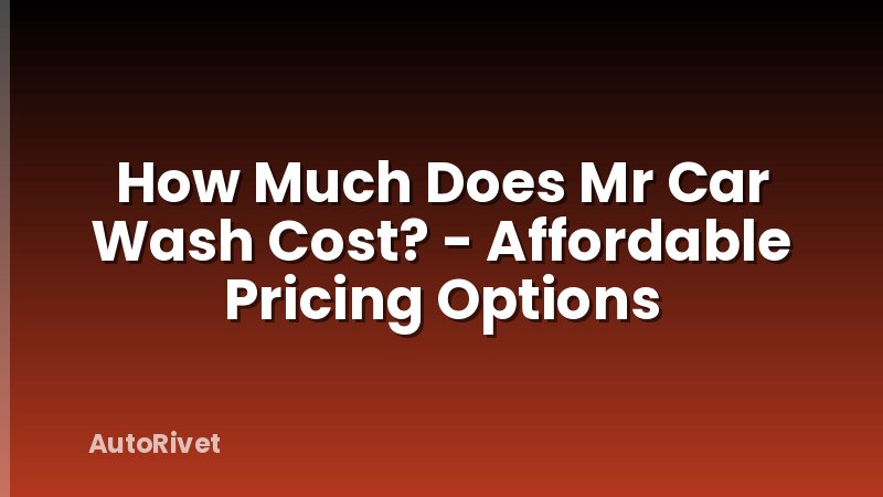 How Much Does Mr Car Wash Cost? - Affordable Pricing Options