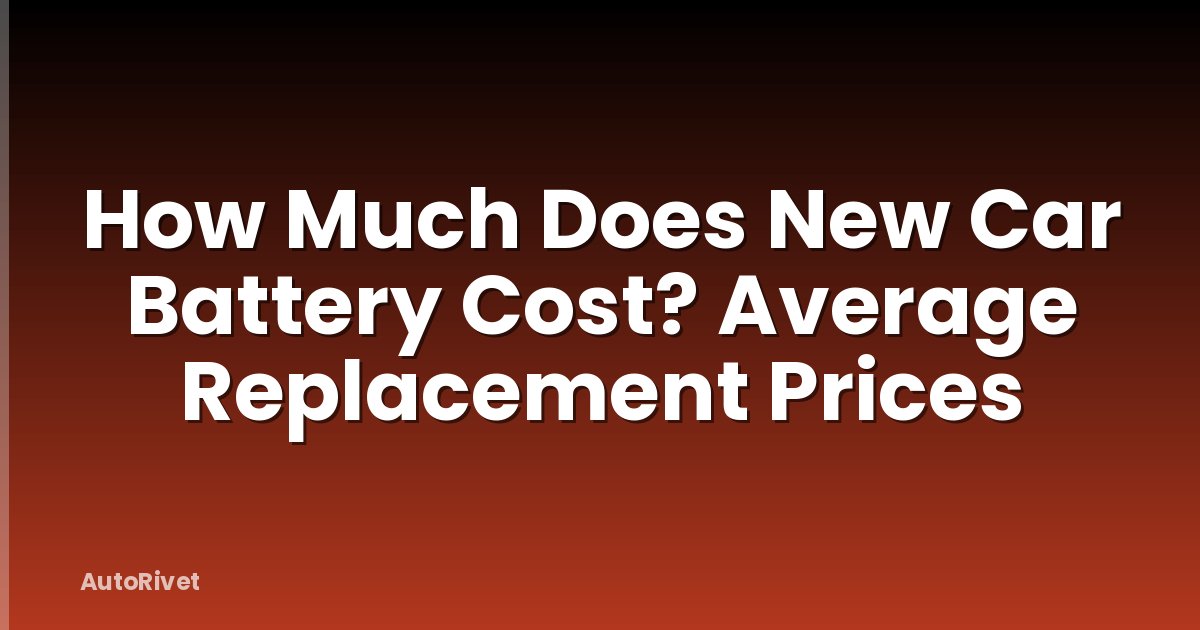 How Much Does New Car Battery Cost? Average Replacement Prices