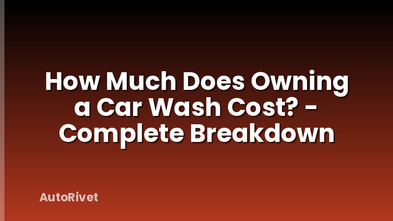 How Much Does Owning a Car Wash Cost? - Complete Breakdown