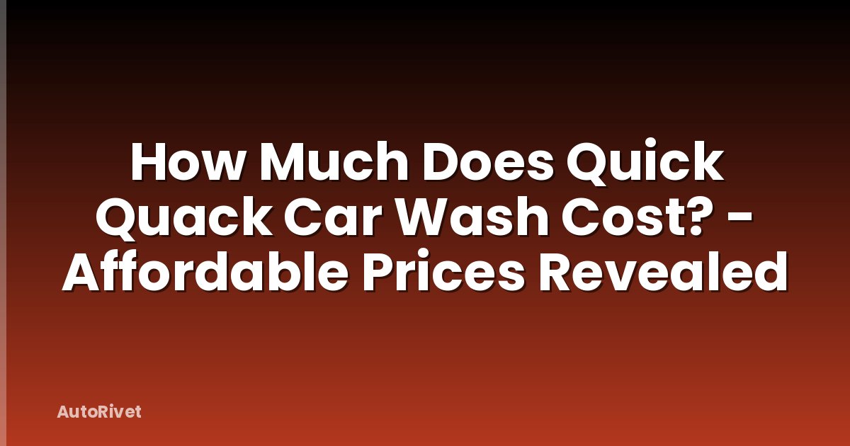 How Much Does Quick Quack Car Wash Cost? - Affordable Prices Revealed