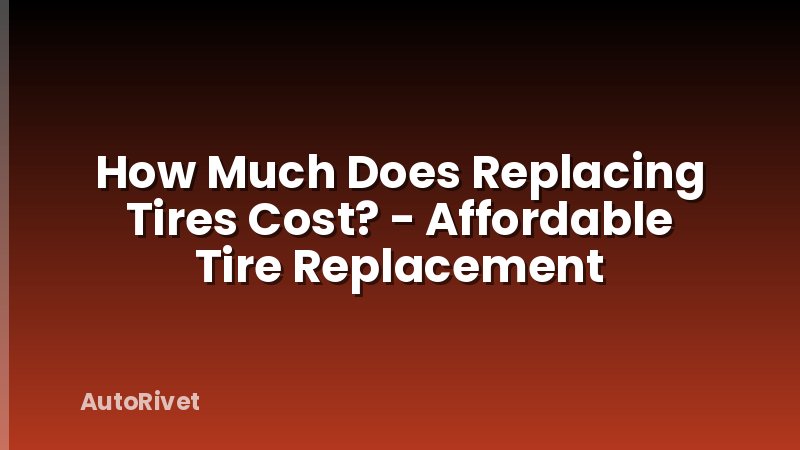 How Much Does Replacing Tires Cost? - Affordable Tire Replacement