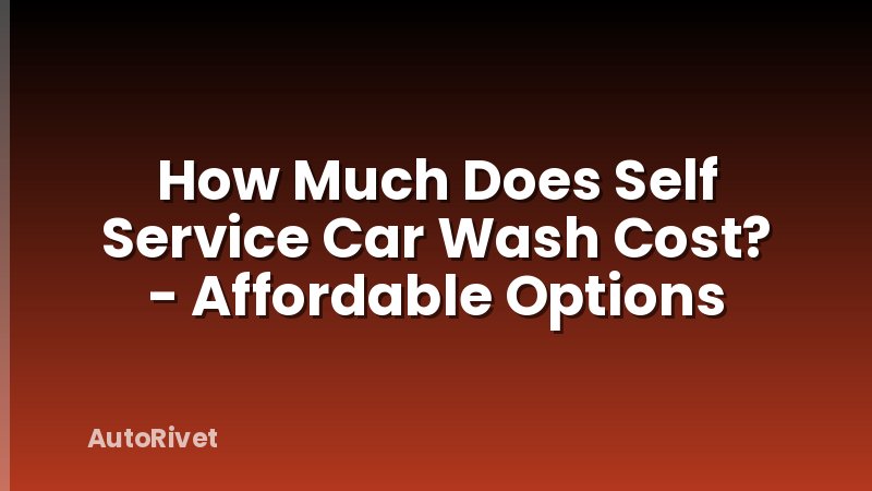 How Much Does Self Service Car Wash Cost? - Affordable Options