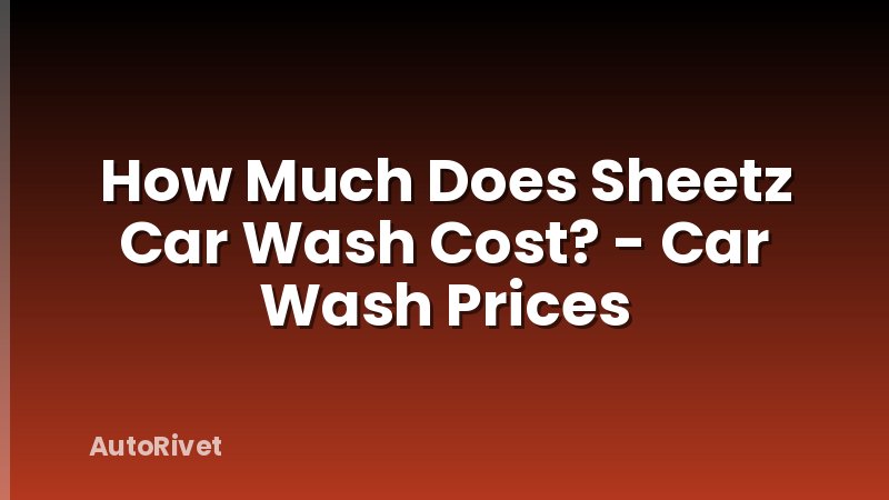 How Much Does Sheetz Car Wash Cost? - Car Wash Prices