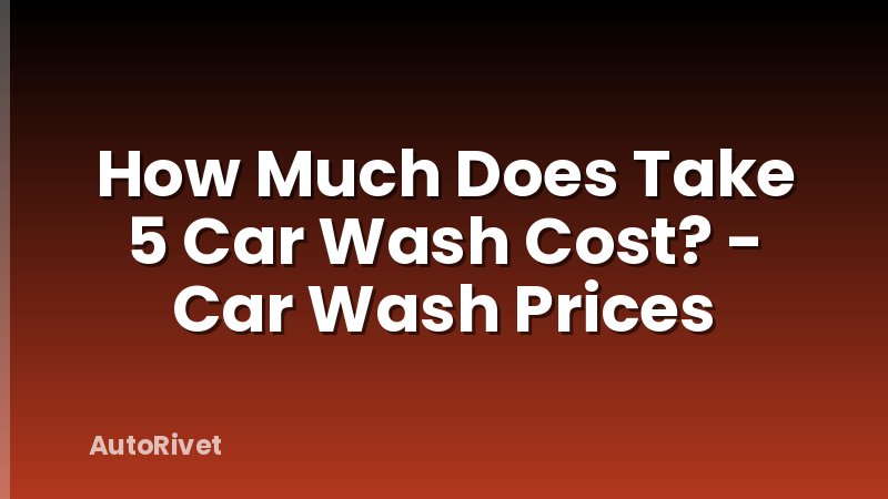 How Much Does Take 5 Car Wash Cost? - Car Wash Prices